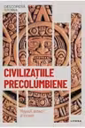 DESCOPERA ISTORIA. CIVILIZATIILE PRECOLUMBIENE. Mayasii, aztecii si incasii