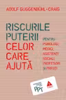 Riscurile puterii celor care ajuta. Pentru psihologi, medici, asistenti sociali, profesori si preoti