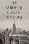 Cum sa dezvolti o afacere de milioane?