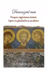 Dumnezeul meu Vol.1: Despre rugaciunea inimii, lupta cu gandurile si ascultare