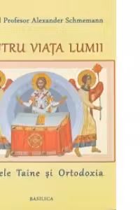 Pentru viata lumii - Pr. Prof. Alexander Schmemann