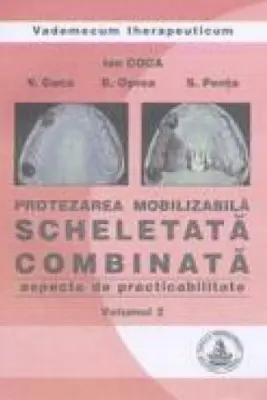 Protezarea mobilizabila scheletata combinata. Aspecte de practibilitate, volumul 2