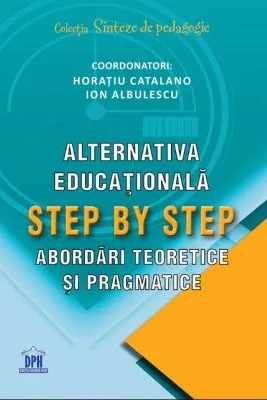 Alternativa educationala step by step. Abordari teoretice si pragmatice - Horatiu Catalano, Ion Albulescu