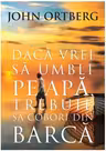 Daca vrei sa umbli pe apa trebuie sa cobori din barca