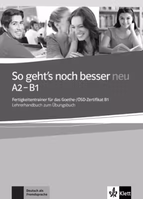 So geht's noch besser neu A2-B1. Fertigkeitentrainer für das Goethe-/ÖSD-Zertifikat B1. Lehrerhandbuch zum Übungsbuch
