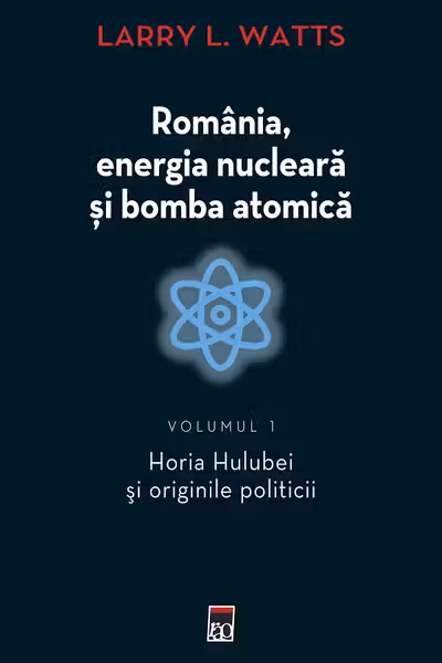 Romania energia nucleara si bomba atomica. Volumul 1
