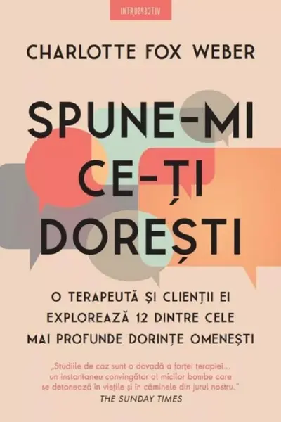 Introspectiv. SPUNE-MI CE-TI DORESTI. O terapeuta si clientii ei exploreaza 12 dintre cele mai profunde dorinte omenesti.