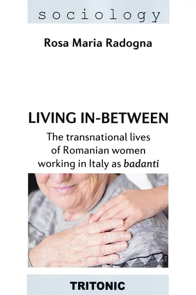 Living in-between. The transnational lives of Romanian women working in Italy as badanti