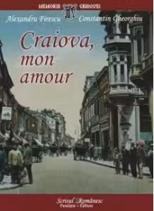 Craiova, mon amour. File de arhiva istorica si sentimentala