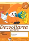 Caiet de lucru. Dezvoltarea vorbirii 5+