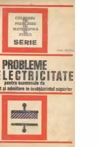 Probleme de electricitate pentru examenele de bacalaureat si admitere in invatamantul superior