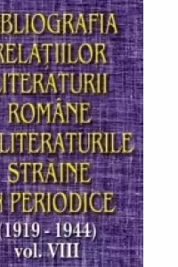 Bibliografia relatiilor literaturii romane cu literaturile straine in periodice (1919-1944) - Volumul VIII