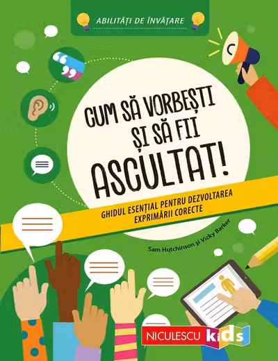 Cum să vorbeşti şi să fii ascultat! Ghidul esenţial pentru dezvoltarea exprimării corecte. Abilităţi de învăţare