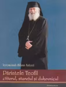 Parintele Teofil - ctitorul, staretul si duhovnicul