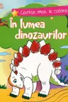 Cartea mea de colorat: In lumea dinozaurilor