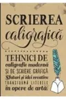 Scrierea Caligrafica. Tehnici de caligrafie moderna si de scriere grafica