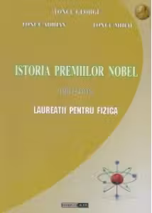 Istoria premiilor Nobel 1901-2013. Laureatii pentru Fizica (editie cartonata)