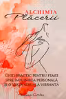 Alchimia Placerii.Ghid practic pentru femei spre implinirea personala si o viata sexuala vibranta