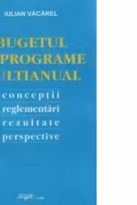 Bugetul pe programe multianual. Conceptii, reglementari, rezultate, perspective