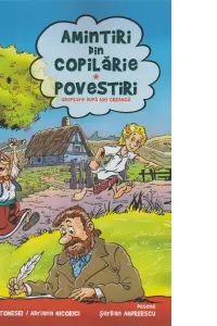 Amintiri din copilarie Povestiri. Benzi desenate - Liviu Antonesei, Ion Creanga, Adriana Nazarciuc