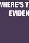 Where's Your Evidence?