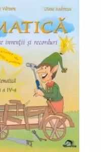 Matica printre inventii si recorduri. Matematica Clasa a IV-a - Caiet de exercitii si probleme