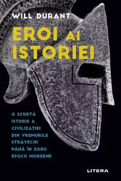 Eroi Ai Istoriei. O Scurta Istorie A Civilizatiei Din Vremurile Stravechi Pana In Zorii Epocii Moderne.