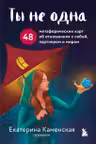 Ты не одна. 48 метафорических карт об отношениях с собой партнером и миром