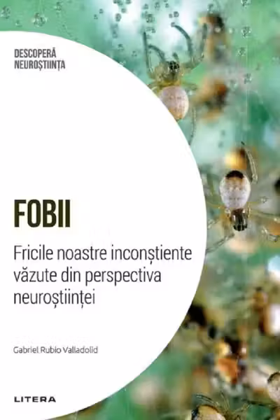 DESCOPERA NEUROSTIINTA. FOBII. Fricile noastre inconstiente vazute din perspectiva neurostiintei.