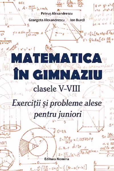 Matematica în gimnaziu – clasele V-VIII. Exerciții și probleme alese pentru juniori