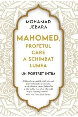 MAHOMED. PROFETUL CARE A SCHIMBAT LUMEA. Mohamad Jebara