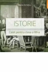 Istorie - caiet pentru clasa a VII-a