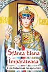 Sfanta Elena Imparateasa. Cea intocmai cu apostolii