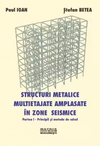 Structuri metalice multietajate amplasate in zone seismice. Partea I - Principii si metode de calcul