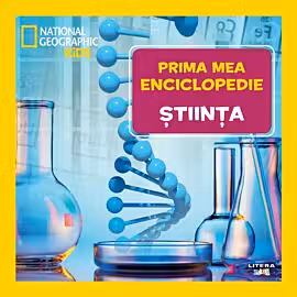 National Geographic. Prima mea enciclopedie. STIINTA.