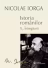 Istoria Romanilor: Volumul 10. 1, Intregitorii, 10. 2, Omagiul Succesorilor