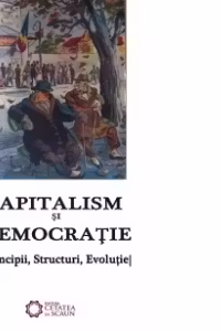 Capitalism si democratie. Principii, Structuri, Evolutie