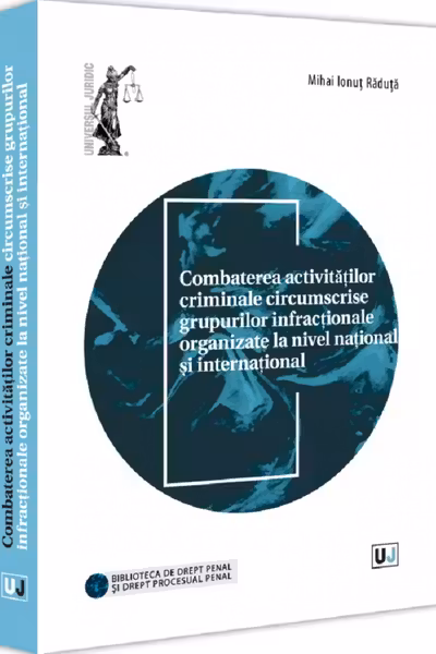 Combaterea activitatilor criminale circumscrise grupurilor infractionale organizate la nivel national si international