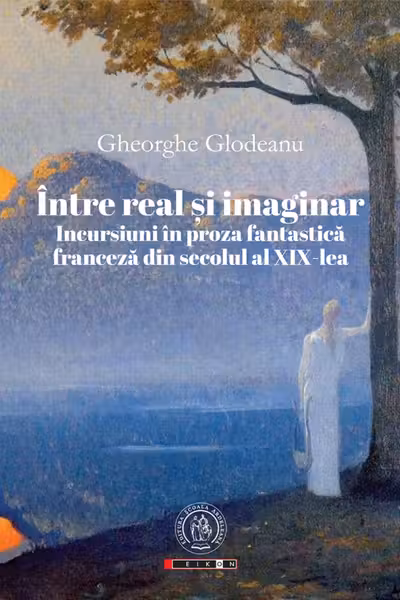 Intre real si imaginar. Incursiuni in proza fantastica franceza din secolul al XIX-lea