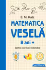 Matematica vesela. Caiet de jocuri logico-matematice (8 ani +)