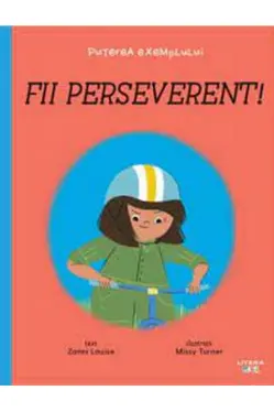 PUTEREA EXEMPLULUI. FII PERSEVERENT! Zanni Louise Missy Turner