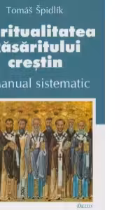 Spiritualitatea Rasaritului crestin. I. Manual sistematic