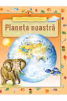 Enciclopedia prescolarului. Planeta noastra