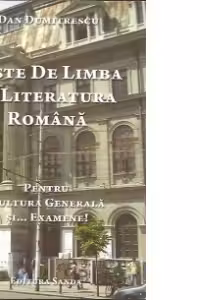 Teste de Limba si Literatura Romana. Pentru cultura generala si... Examene!