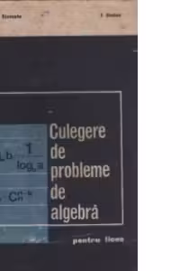 Culegere de probleme de algebra - Pentru licee