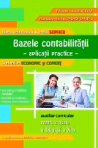 Bazele contabilitatii - Aplicatii practice pentru clasele a IX-a si a X-a (Domeniile: Economic si Comert)