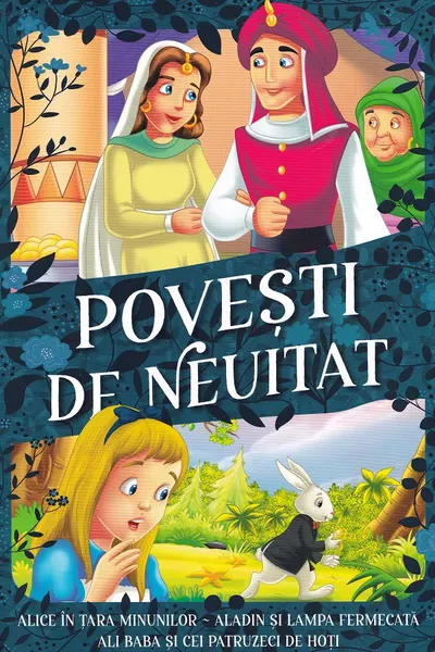 Povesti de neuitat - Alice in tara Minunilor Aladin si lampa fermecata Ali Baba si cei patruzeci de hoti