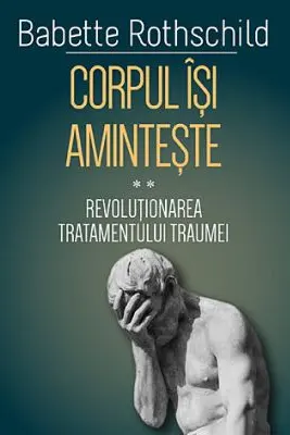 Corpul isi aminteste. Volumul 2. Revolutionarea tratamentului traumei