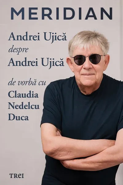 Meridian: Andrei Ujică despre Andrei Ujică: De vorbă cu Claudia Nedelcu Duca