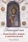 Dumnezeul meu. Despre incredere, dragoste si viata duhovniceasca